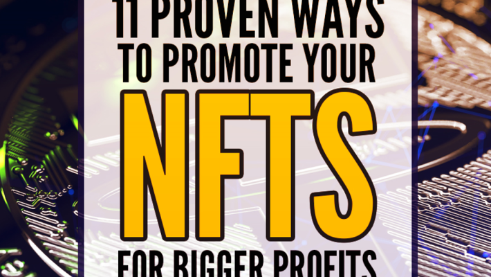 11 Proven Ways To Promote Your NFTs For Bigger Profits