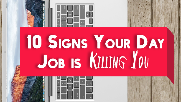 10 Signs Your Day Job is Killing You